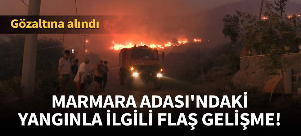 Marmara Adası'ndaki yangınla ilgili flaş gelişme!
