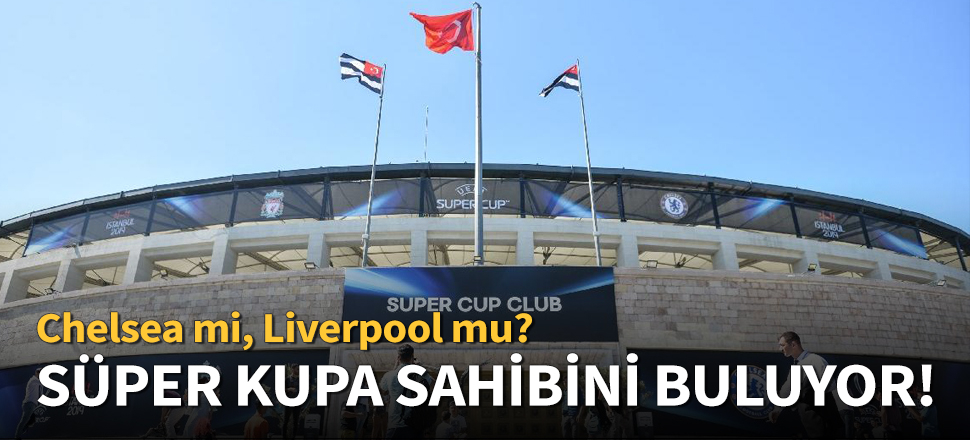 Süper Kupa sahibini İstanbul'da buluyor!