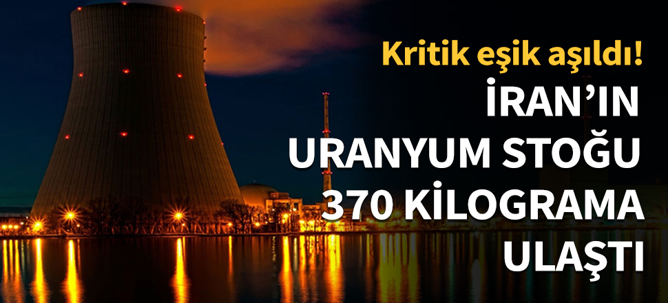 İran'ın uranyum stoğu 370 kilograma ulaştı...