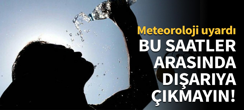 Bu saatler arasında dışarıya çıkmayın!