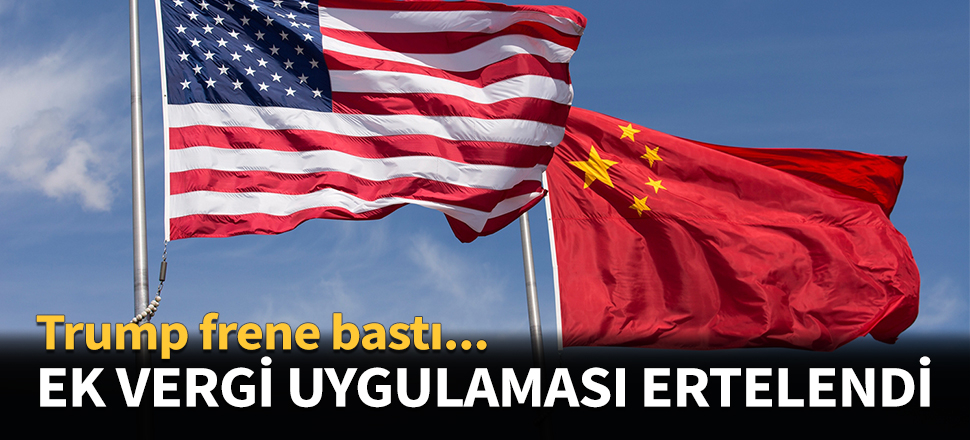 Çin ürünlerine ek vergiler ertelendi...