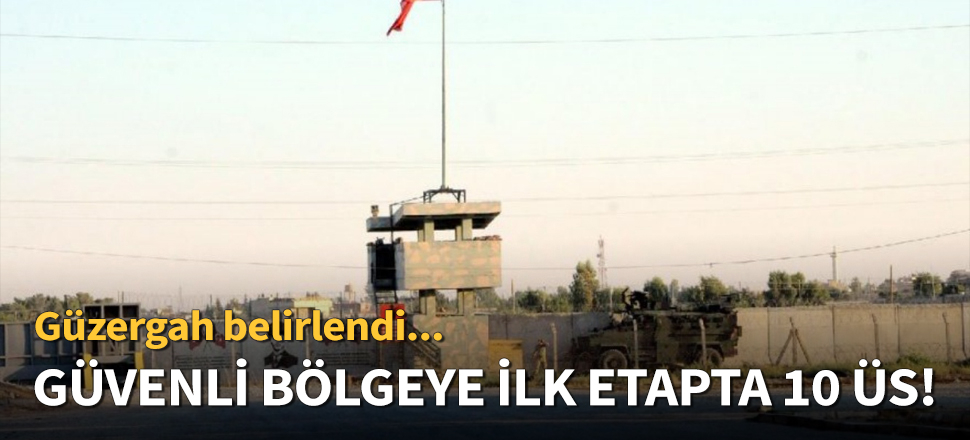 Güvenli Bölge’ye ilk etapta 10 üs!