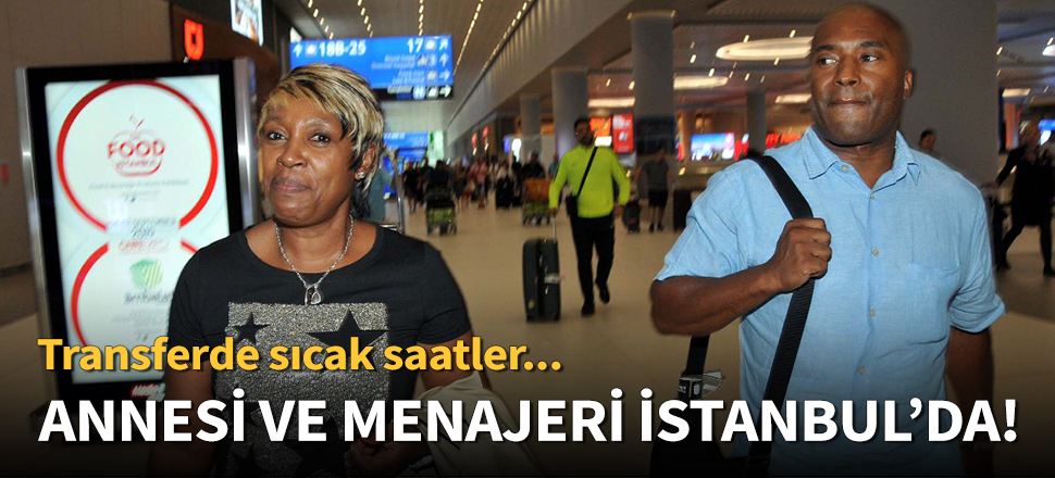 Yıldız golcünün annesi ve menajeri İstanbul'da!