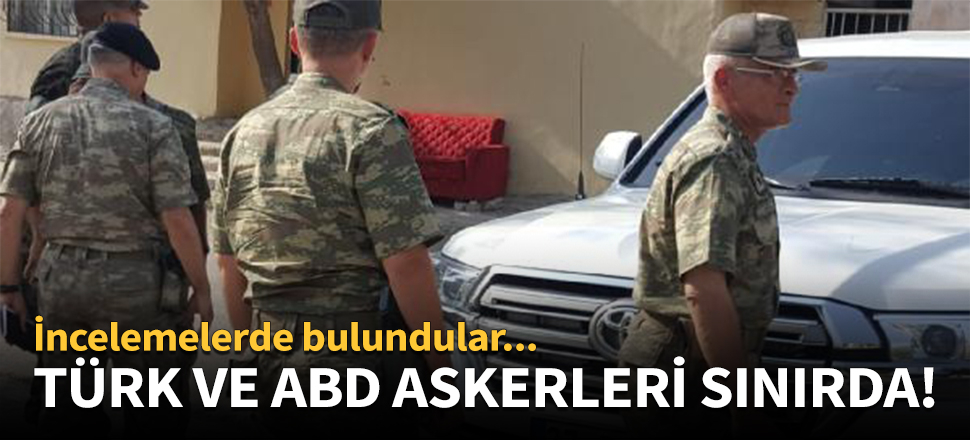 Türk ve ABD askerleri sınırda!