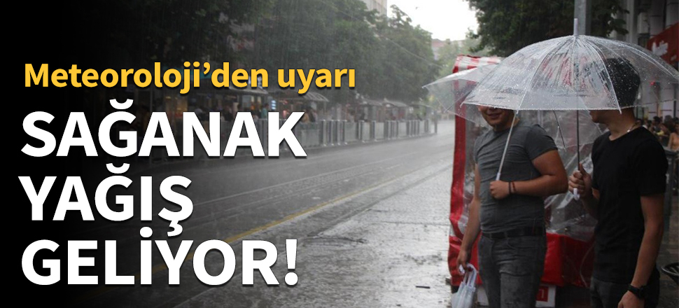 O illerde sağanak etkili olacak!