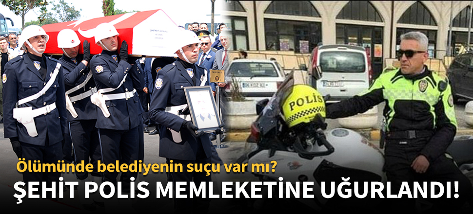 Şehit trafik polisi memleketine uğurlandı!