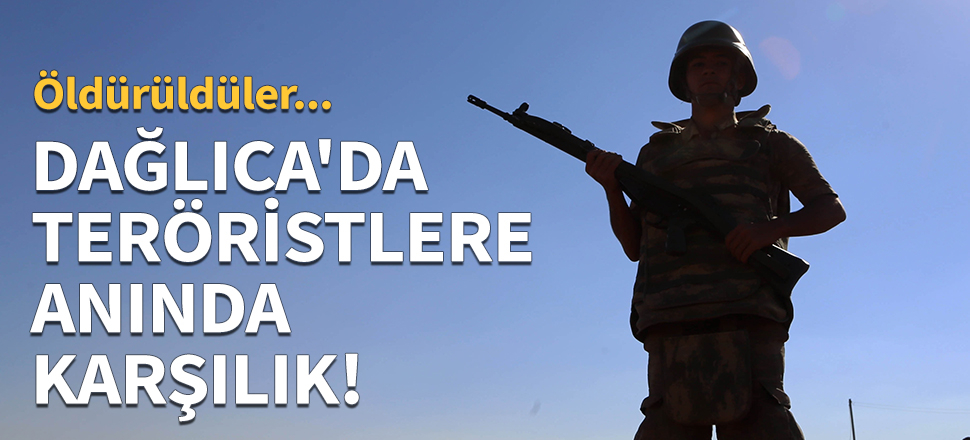 Dağlıca'da teröristlere anında karşılık!