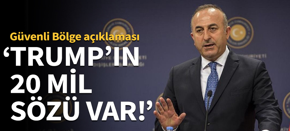 Çavuşoğlu: Trump'ın 20 mil sözü var!