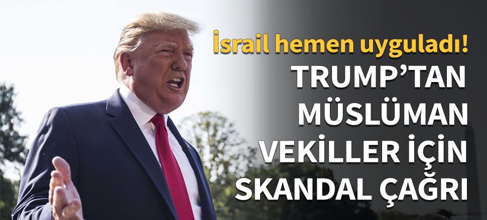 Trump'tan Müslüman vekiller için skandal çağrı...