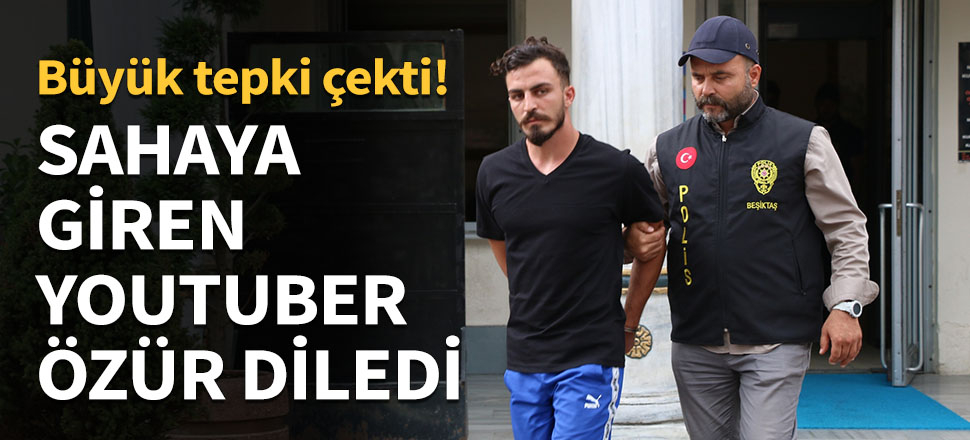 Sahaya giren YouTuber özür diledi...