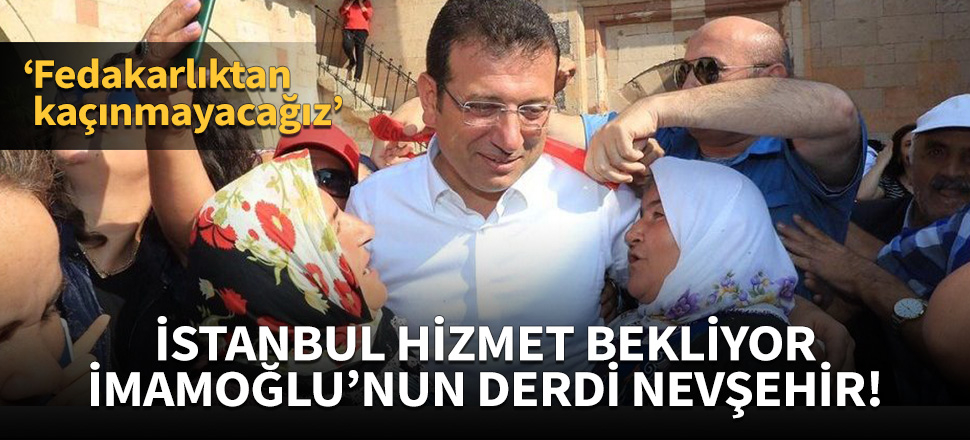 İstanbul hizmet bekliyor, onun derdi Nevşehir!