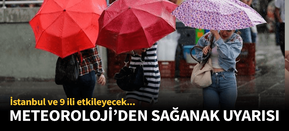 İstanbul ile birlikte 9 ilde sağanak yağış var!