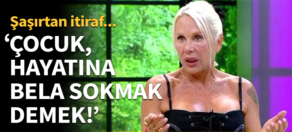 Ünlü oyuncu: Çocuk benim için hayatına bela sokmak demek!