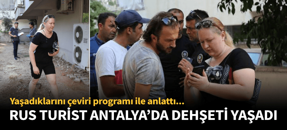 Rus turist kadın Antalya'da dehşeti yaşadı!