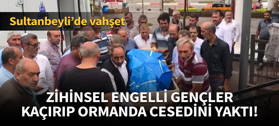 Zihinsel engelli gençler kaçırıp ormanda yaktı!