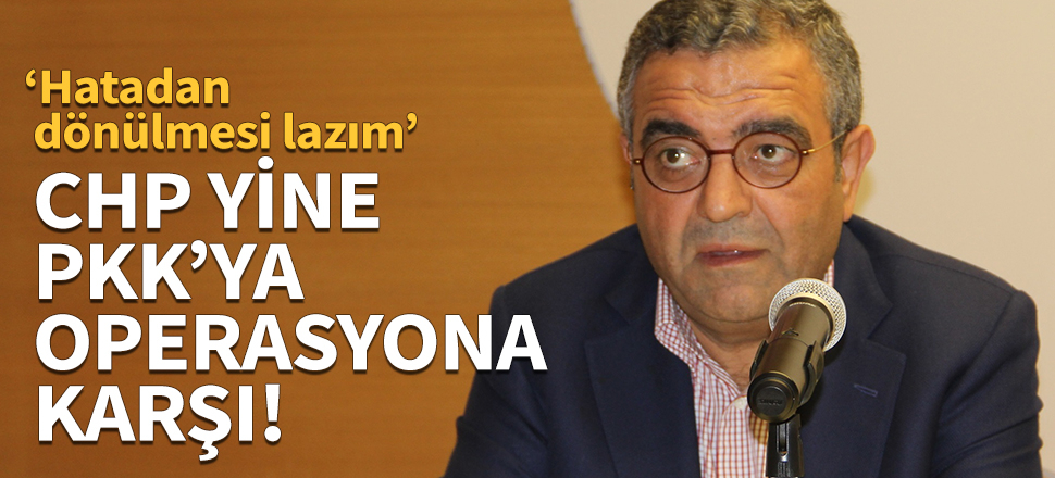 CHP yine PKK'ya operasyona karşı!