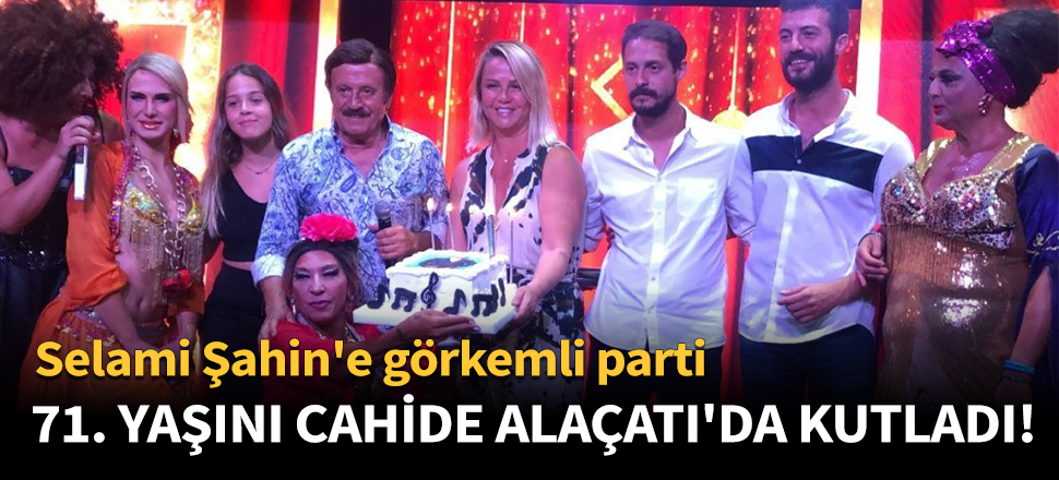 71. yaşını Cahide Alaçatı'da kutladı!