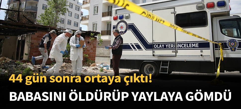 Babasını tüfekle öldürüp yaylaya gömdü...