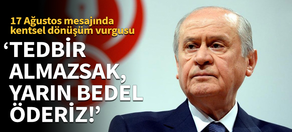 Bahçeli: Tedbir almazsak, yarın bedel öderiz!