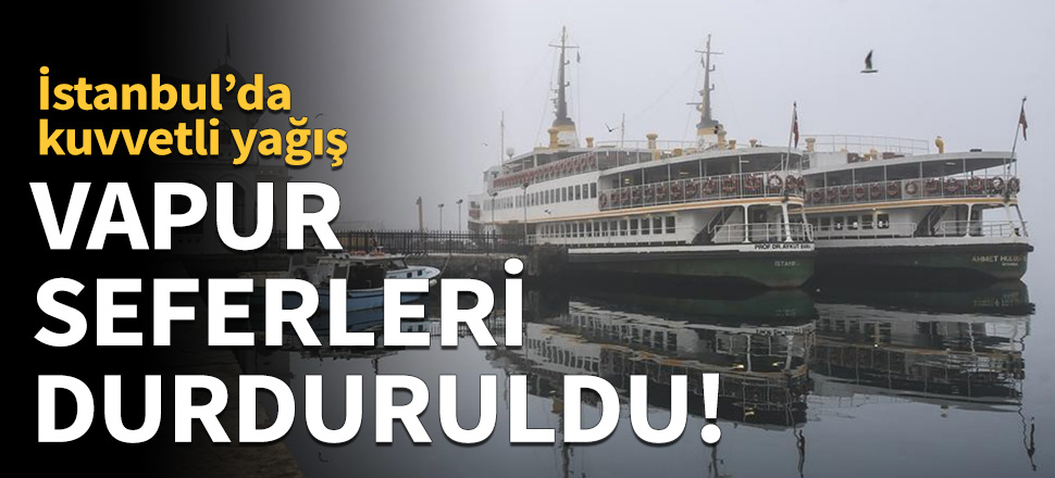 İstanbul'da tüm vapur seferleri durdu!