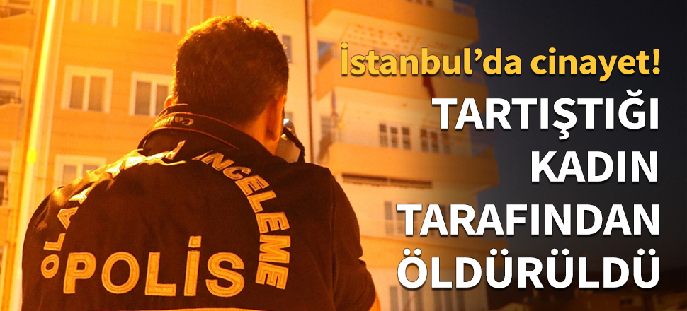 Tartıştığı kadın tarafından öldürüldü...