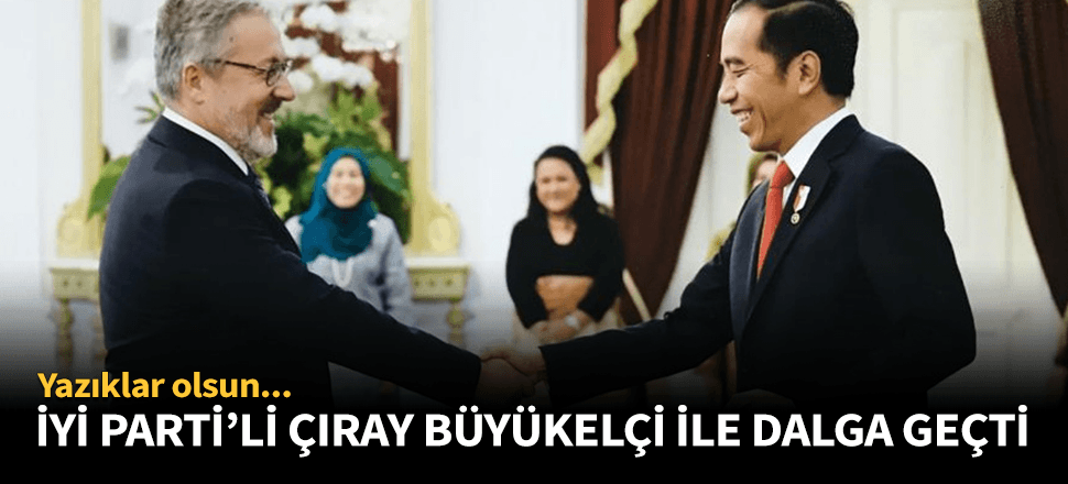 İYİ Parti'li Aytun Çıray Büyükelçiyle alay etti!