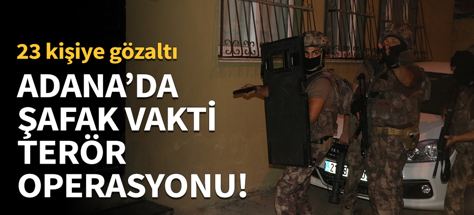Adana'da şafak vakti terör operasyonu!