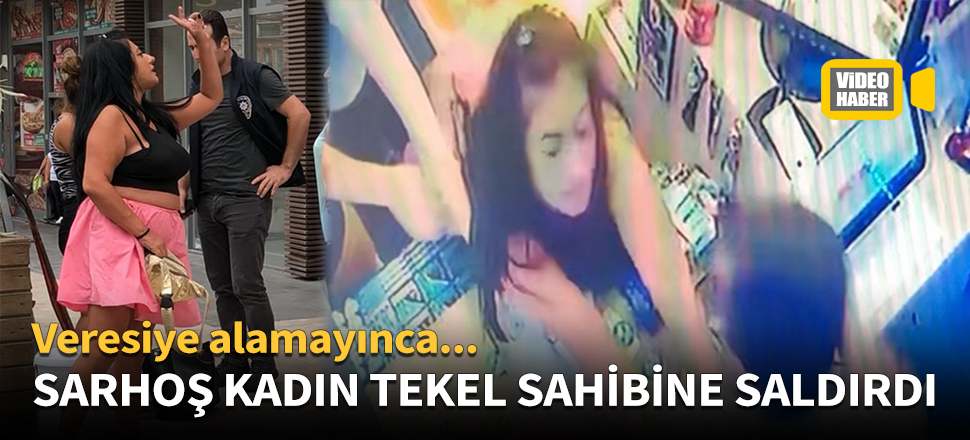 Sarhoş kadın tekel sahibine saldırdı!
