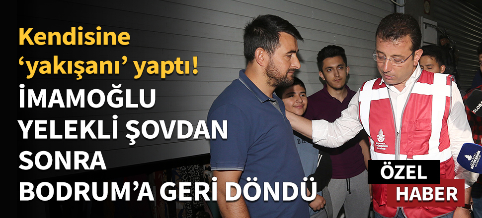 İmamoğlu yelekli şovdan sonra Bodrum'a geri döndü!