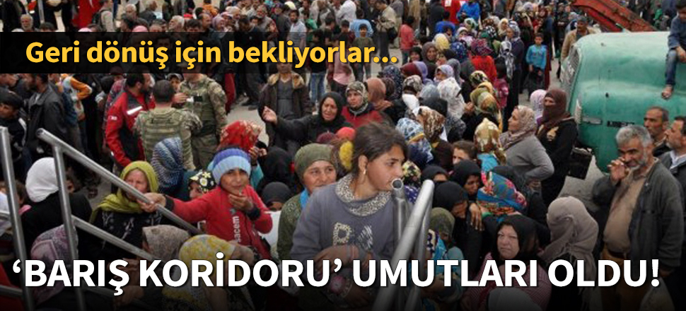 'Barış koridoru' 620 bin Suriyeli için umut oldu!
