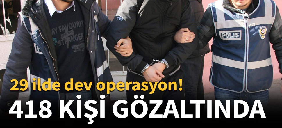 29 ilde operasyon!