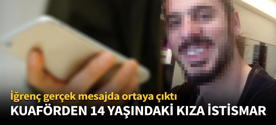 Kuaförden 14 yaşındaki kıza istismar!
