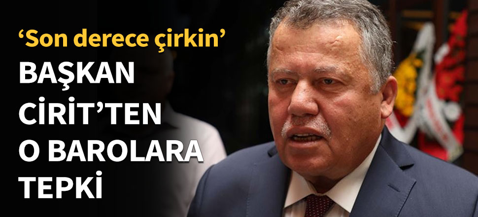 Başkan Cirit'ten o barolara tepki...