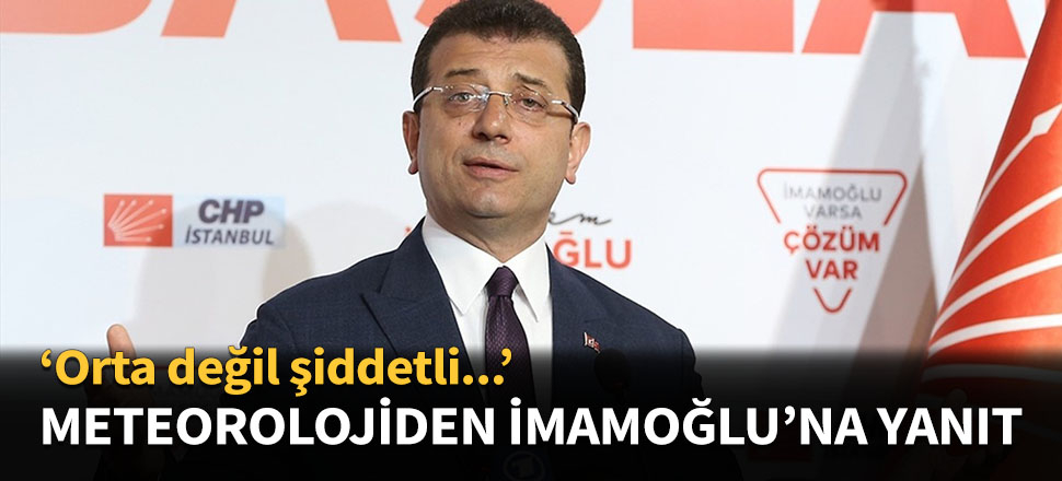 Meteorolojiden İmamoğlu'na yanıt geldi...