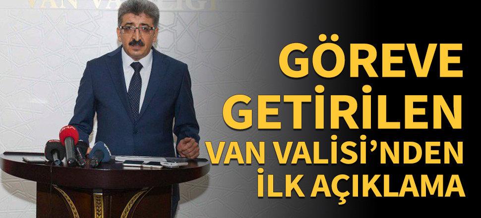 Göreve getirilen Van Valisi'nden ilk açıklama