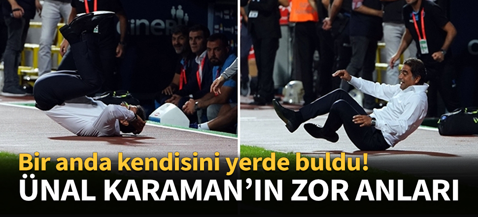 Ünal Karaman'ın zor anları...