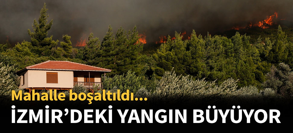 İzmir'deki yangın büyüyor...