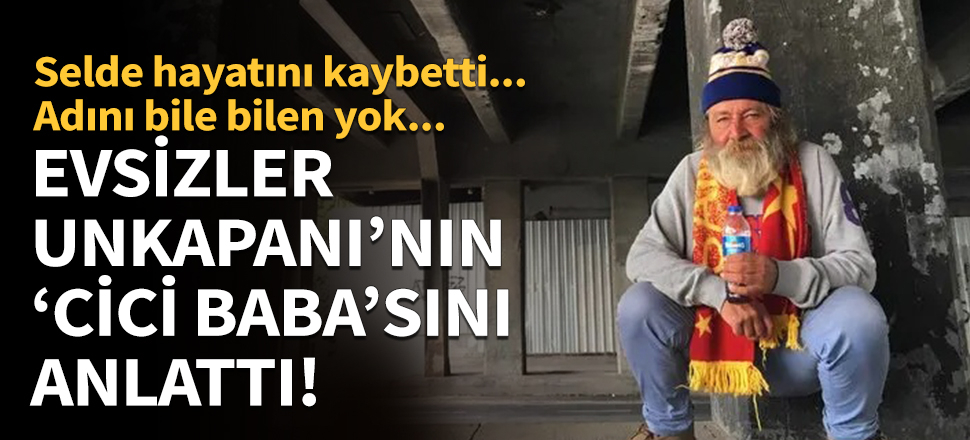 Evsizler Unkapanı'nın 'Cici Baba'sını anlattı!