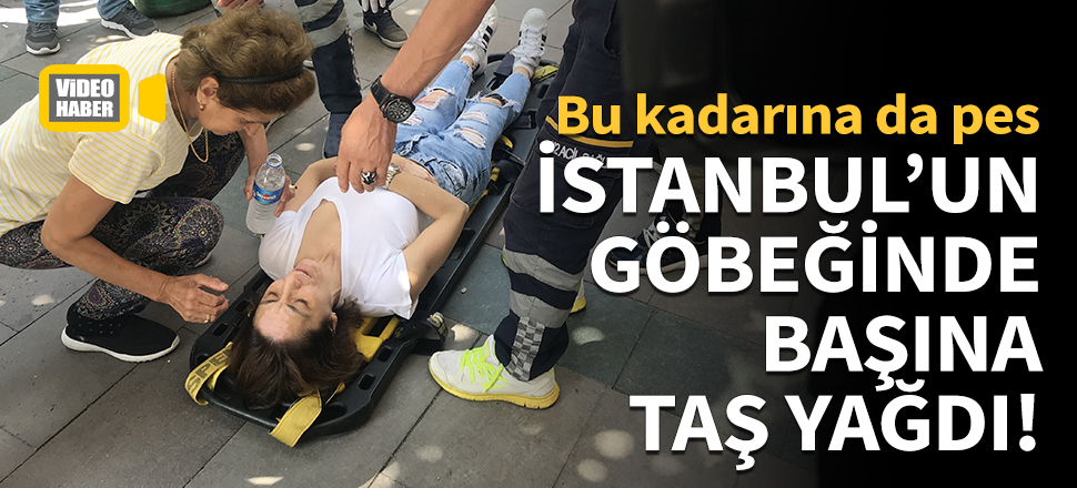İstanbul'un göbeğinde başına taş yağdı!