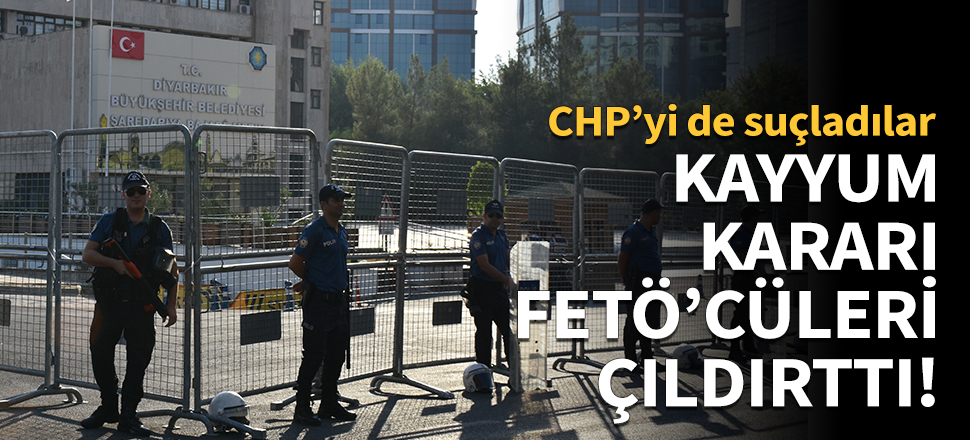 Kayyum kararı FETÖ'cüleri çıldırttı!