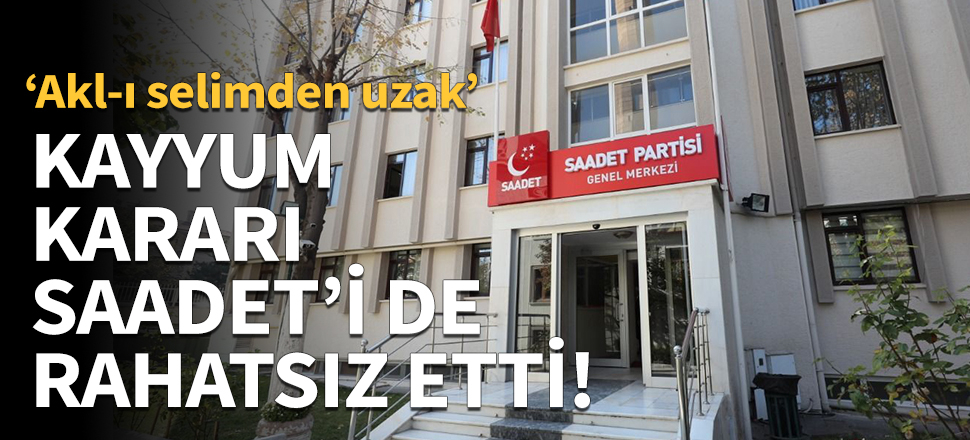 Kayyum kararı Saadet'i de rahatsız etti!