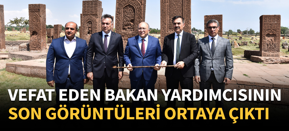 Vefat eden Kültür Bakan Yardımcısı'nın son görüntüleri çıktı