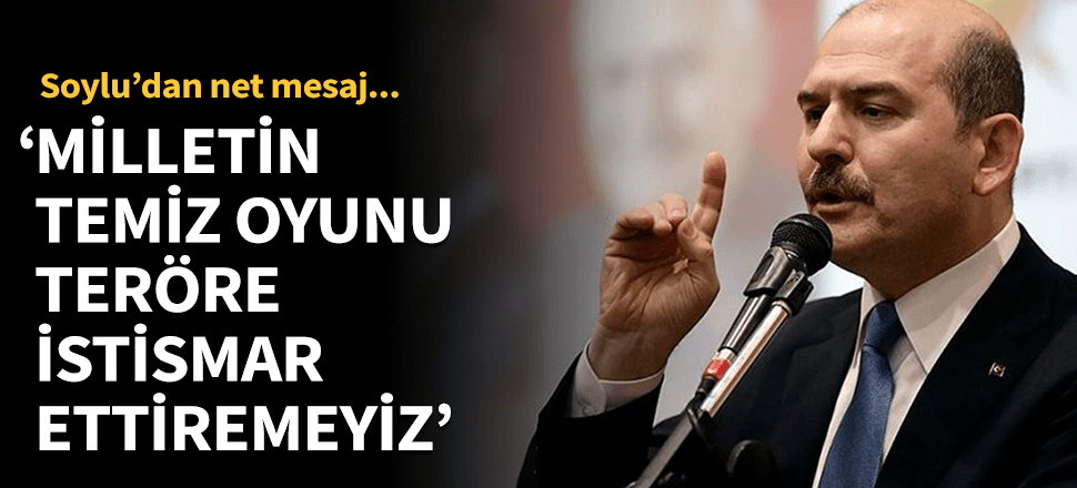 Soylu: Milletin temiz oylarını teröre istismar ettirmemek görevimiz...