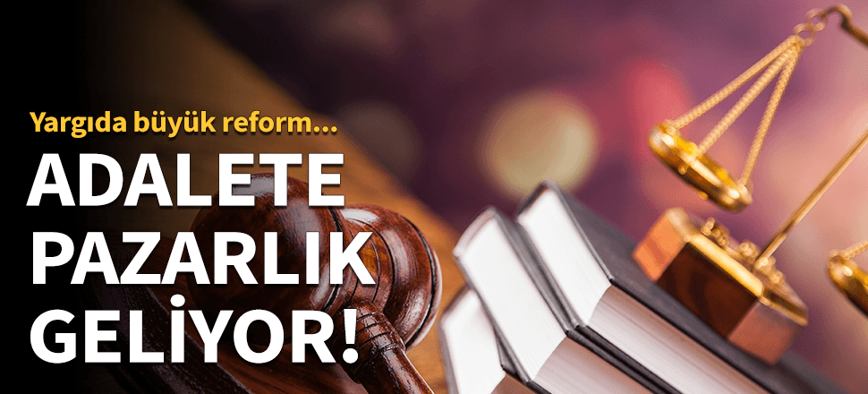 Savcı ile sanık ceza pazarlığı yapabilecek!
