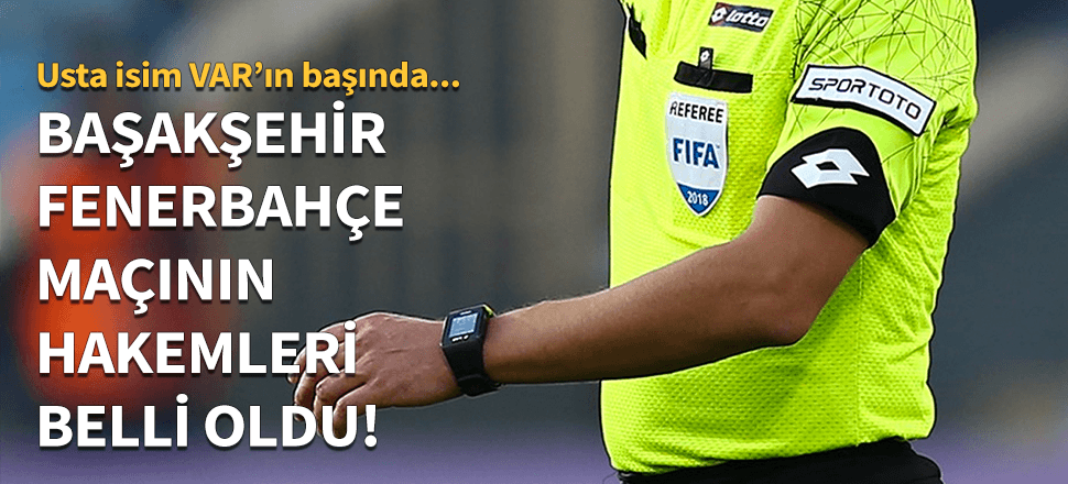 Başakşehir-Fenerbahçe maçının hakemi belli oldu!