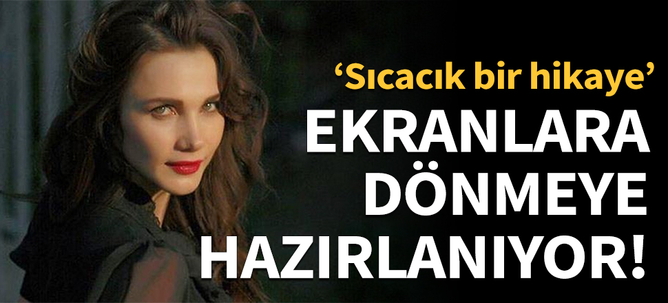 Ünlü oyuncu ekranlara dönmeye hazırlanıyor!