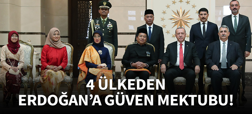 4 ülkeden Erdoğan'a güven mektubu!