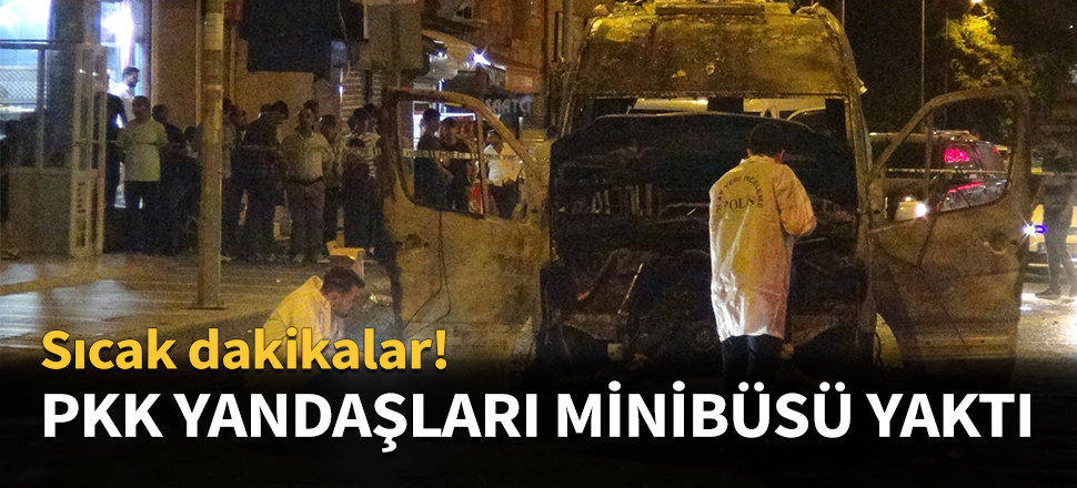 PKK yandaşları minibüsü ateşe verdi...