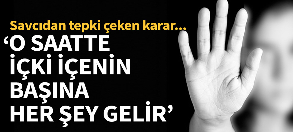 “O saatte içki içenin başına her şey gelir”