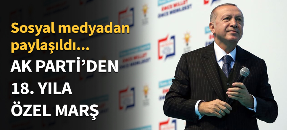 AK Parti'den 18. yıla özel marş...